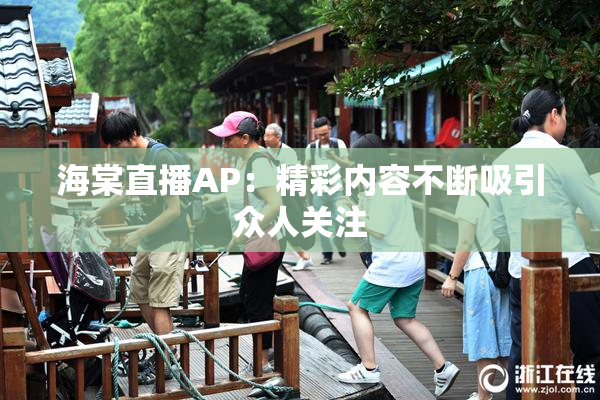 海棠直播AP：精彩内容不断吸引众人关注