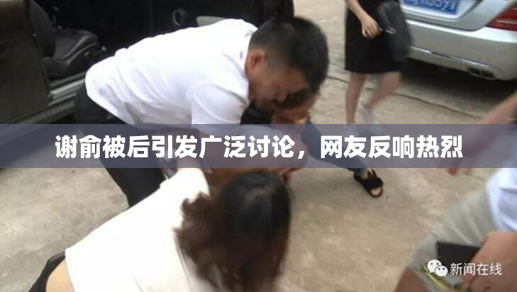 谢俞被后引发广泛讨论，网友反响热烈