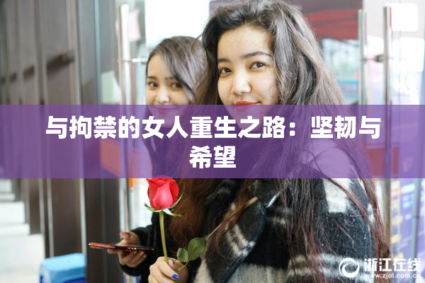 与拘禁的女人重生之路：坚韧与希望