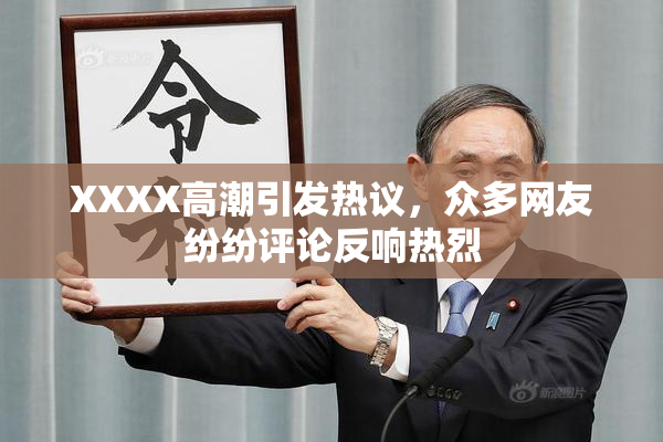 XXXX高潮引发热议，众多网友纷纷评论反响热烈
