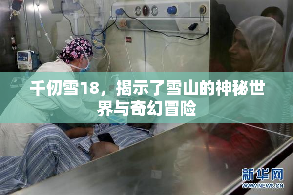 千仞雪18，揭示了雪山的神秘世界与奇幻冒险