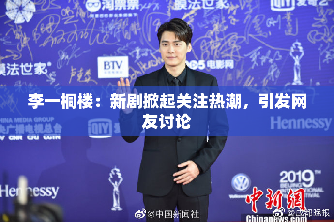李一桐楼：新剧掀起关注热潮，引发网友讨论
