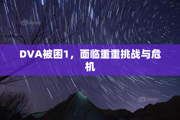 DVA被困1，面临重重挑战与危机