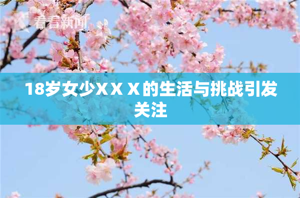 18岁女少XⅩⅩ的生活与挑战引发关注