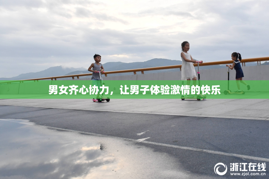 男女齐心协力，让男子体验激情的快乐