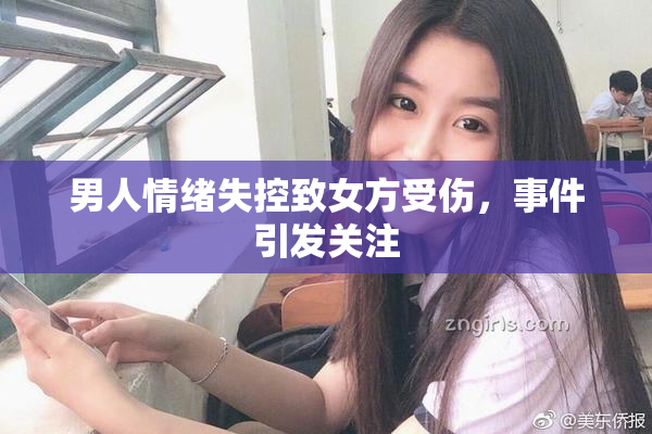 男人情绪失控致女方受伤，事件引发关注