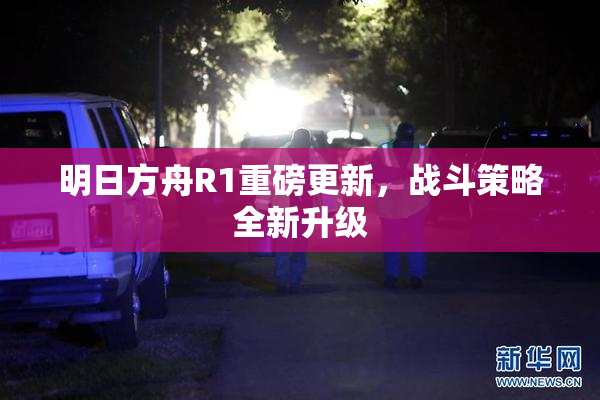 明日方舟R1重磅更新，战斗策略全新升级