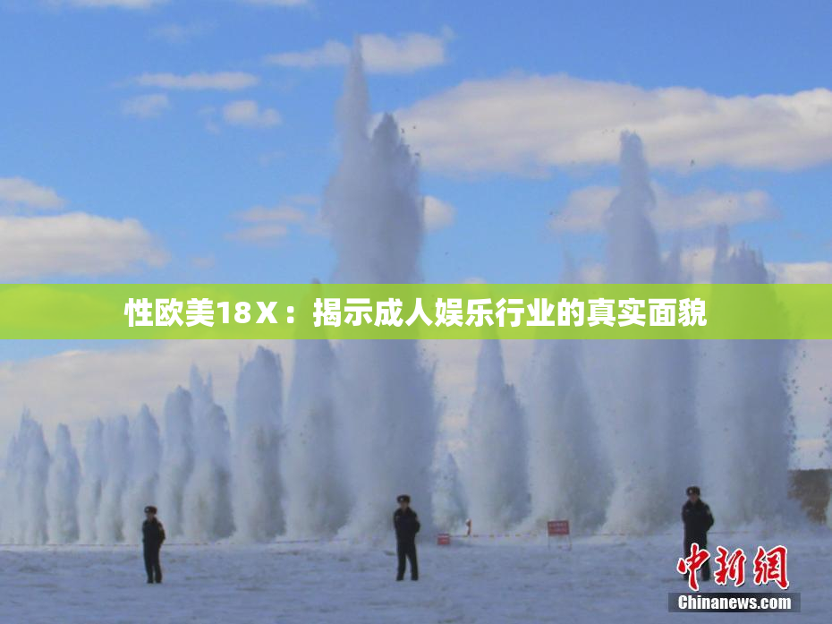 性欧美18Ⅹ：揭示成人娱乐行业的真实面貌