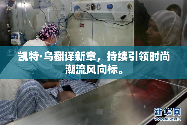 凯特·乌翻译新章，持续引领时尚潮流风向标。