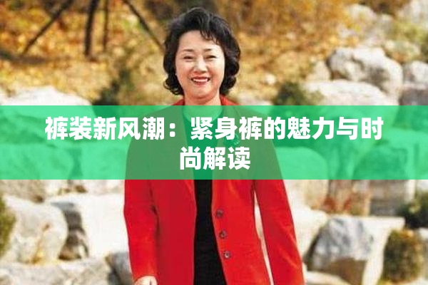 裤装新风潮：紧身裤的魅力与时尚解读