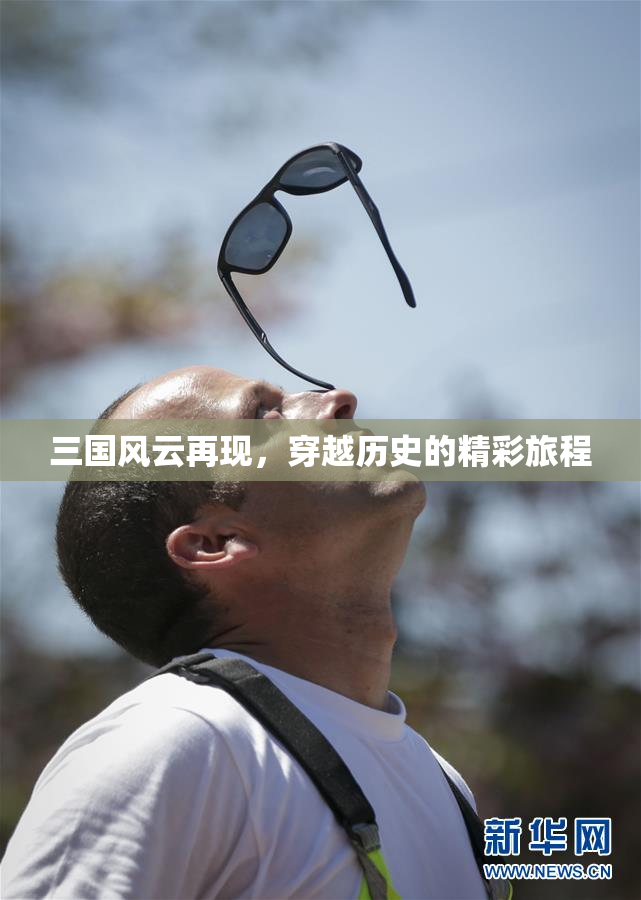 三国风云再现，穿越历史的精彩旅程