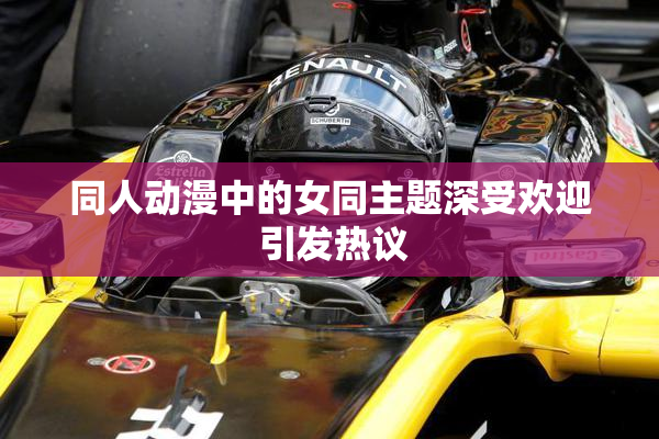 同人动漫中的女同主题深受欢迎 引发热议