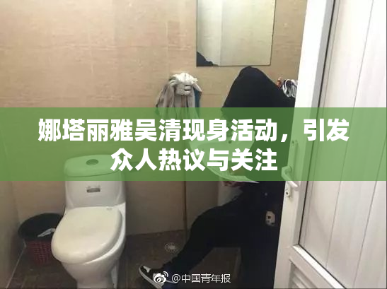娜塔丽雅吴清现身活动，引发众人热议与关注