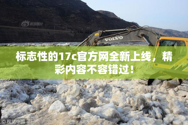 标志性的17c官方网全新上线，精彩内容不容错过！