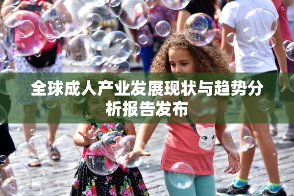 全球成人产业发展现状与趋势分析报告发布
