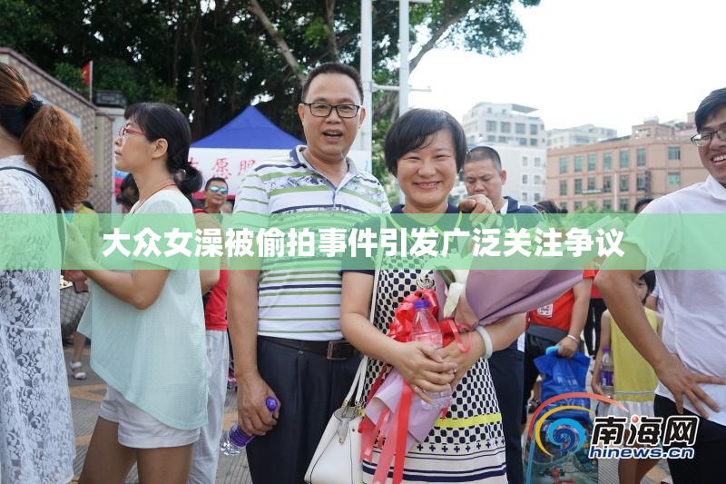 大众女澡被偷拍事件引发广泛关注争议