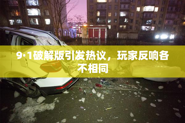 9·1破解版引发热议，玩家反响各不相同