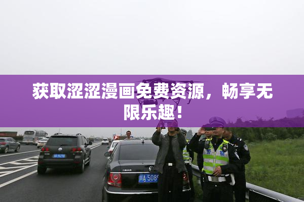 获取涩涩漫画免费资源，畅享无限乐趣！
