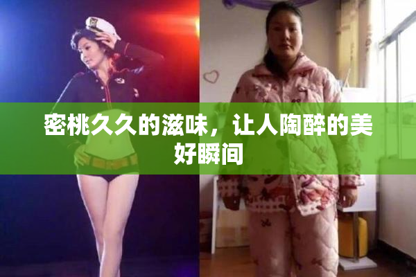 密桃久久的滋味，让人陶醉的美好瞬间