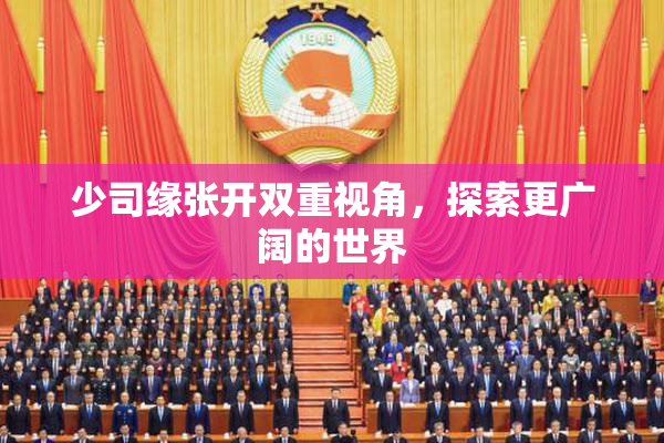 少司缘张开双重视角，探索更广阔的世界