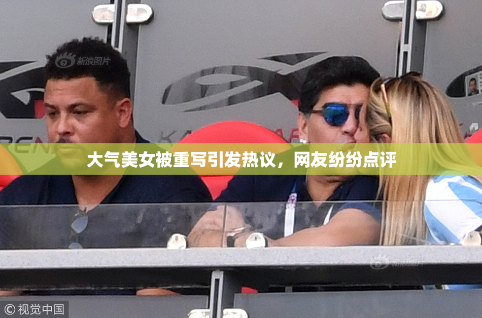 大气美女被重写引发热议，网友纷纷点评
