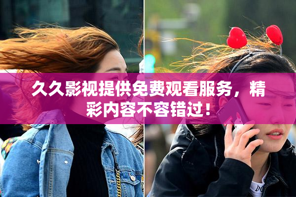久久影视提供免费观看服务，精彩内容不容错过！
