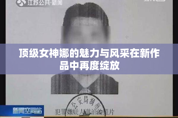 顶级女神娜的魅力与风采在新作品中再度绽放
