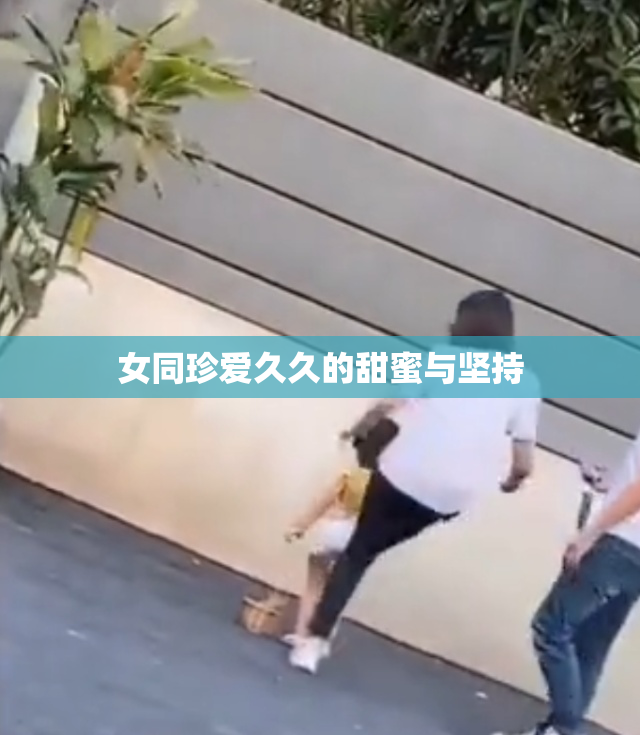 女同珍爱久久的甜蜜与坚持
