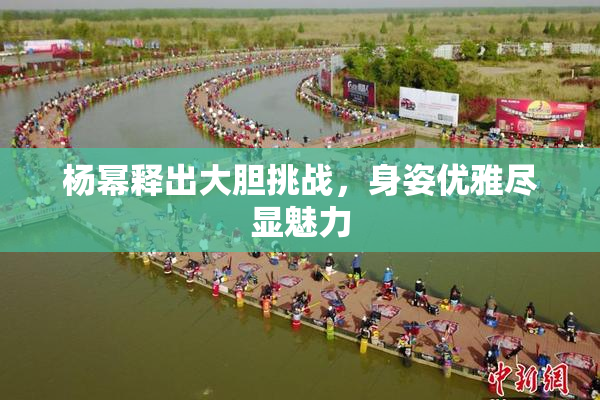 杨幂释出大胆挑战，身姿优雅尽显魅力