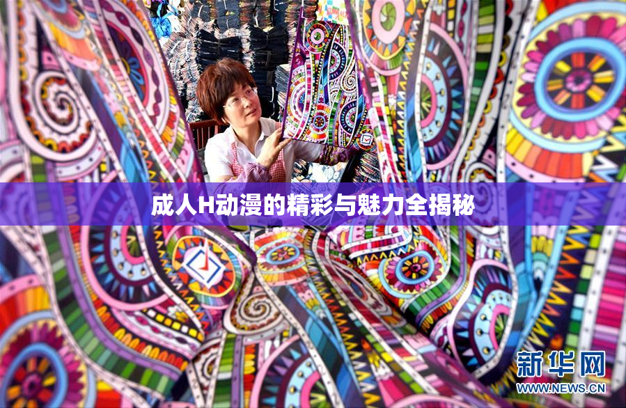 成人H动漫的精彩与魅力全揭秘