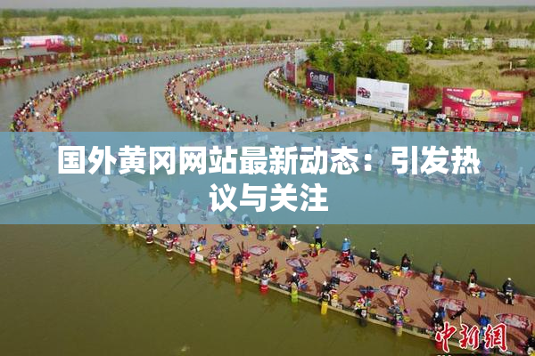 国外黄冈网站最新动态：引发热议与关注