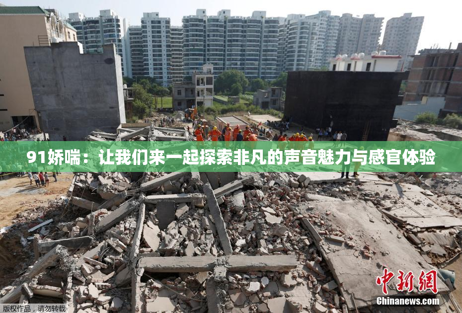 91娇喘：让我们来一起探索非凡的声音魅力与感官体验