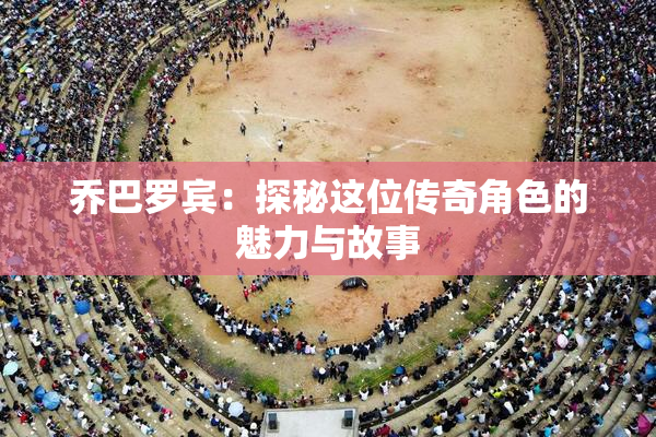 乔巴罗宾：探秘这位传奇角色的魅力与故事