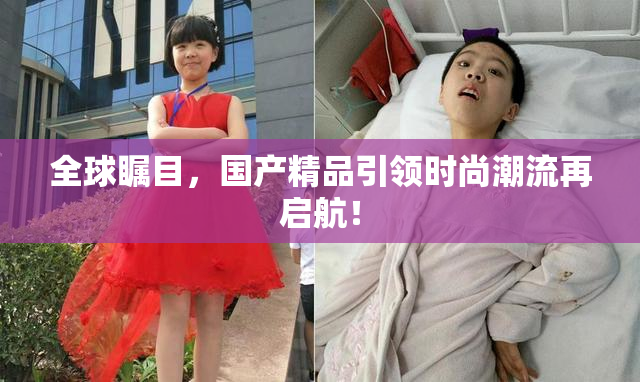 全球瞩目，国产精品引领时尚潮流再启航！