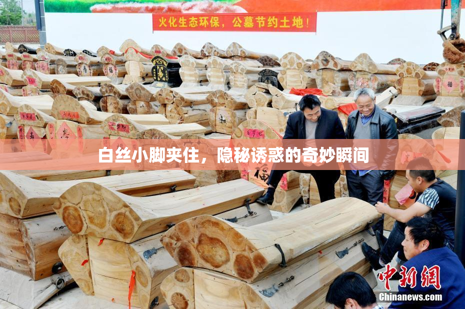 白丝小脚夹住，隐秘诱惑的奇妙瞬间