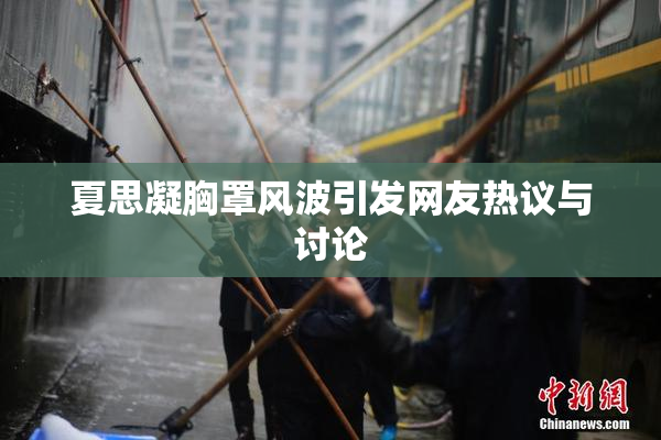 夏思凝胸罩风波引发网友热议与讨论