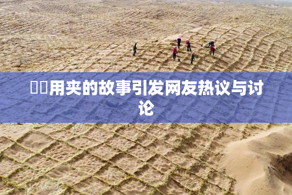 妺妺用夹的故事引发网友热议与讨论