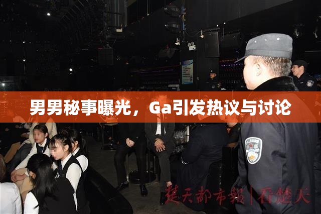 男男秘事曝光，Ga引发热议与讨论