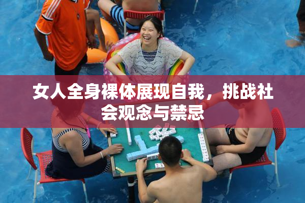 女人全身裸体展现自我，挑战社会观念与禁忌