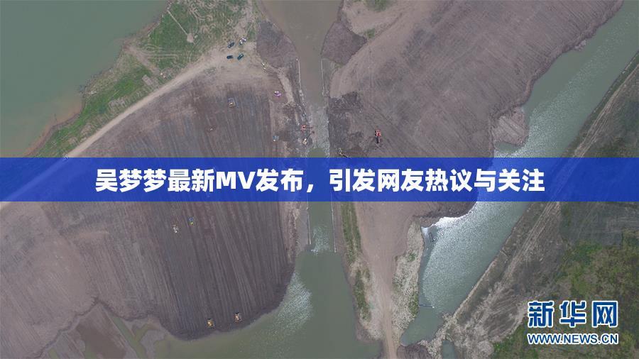 吴梦梦最新MV发布，引发网友热议与关注