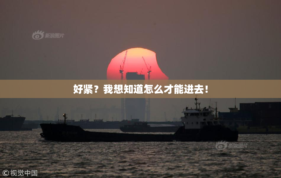 好紧？我想知道怎么才能进去！