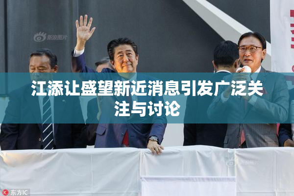 江添让盛望新近消息引发广泛关注与讨论