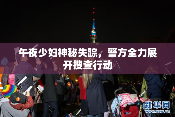 午夜少妇神秘失踪，警方全力展开搜查行动