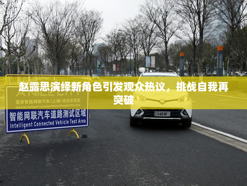 赵露思演绎新角色引发观众热议，挑战自我再突破