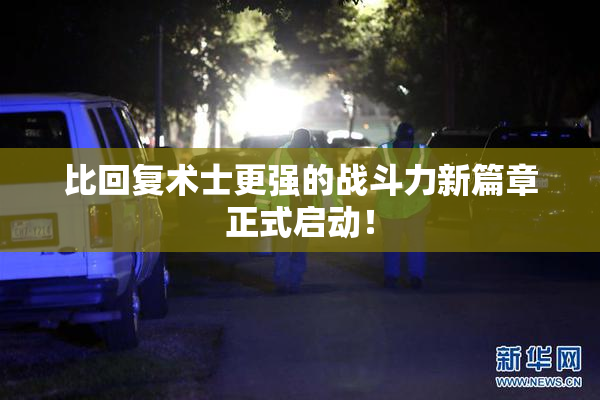 比回复术士更强的战斗力新篇章正式启动！