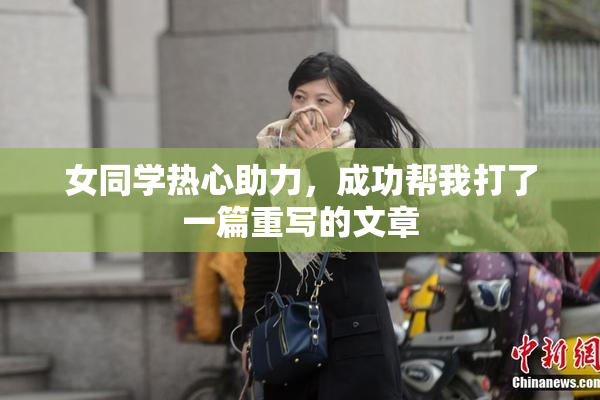 女同学热心助力，成功帮我打了一篇重写的文章