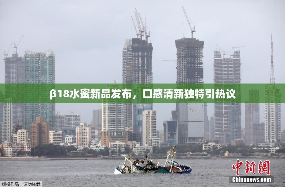 β18水蜜新品发布，口感清新独特引热议