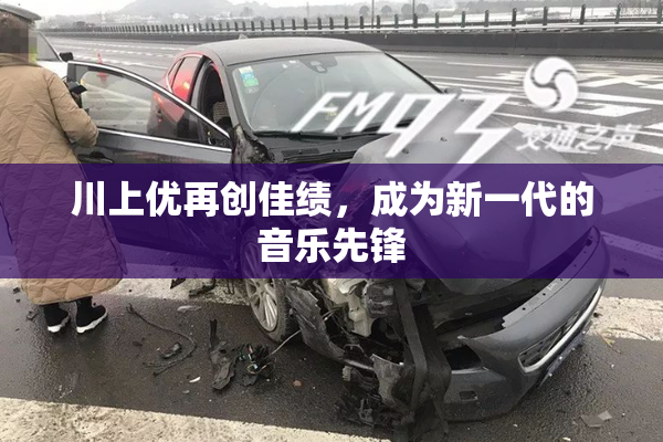 川上优再创佳绩，成为新一代的音乐先锋