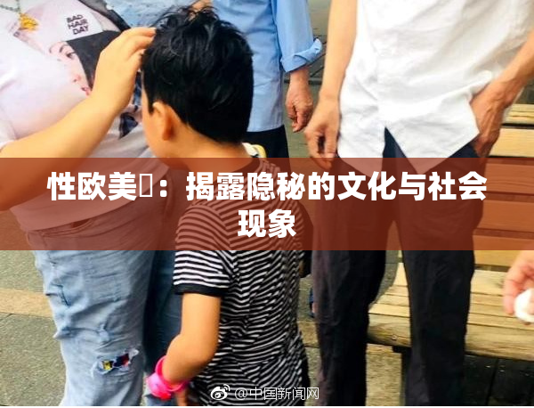 性欧美婬：揭露隐秘的文化与社会现象