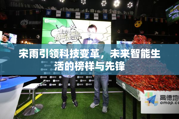 宋雨引领科技变革，未来智能生活的榜样与先锋